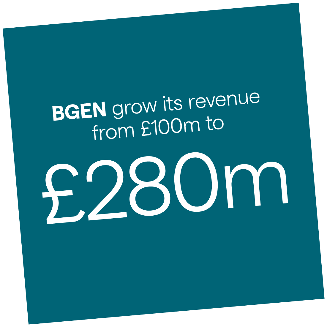 We helped BGEN grow its revenue from £100m to £280m