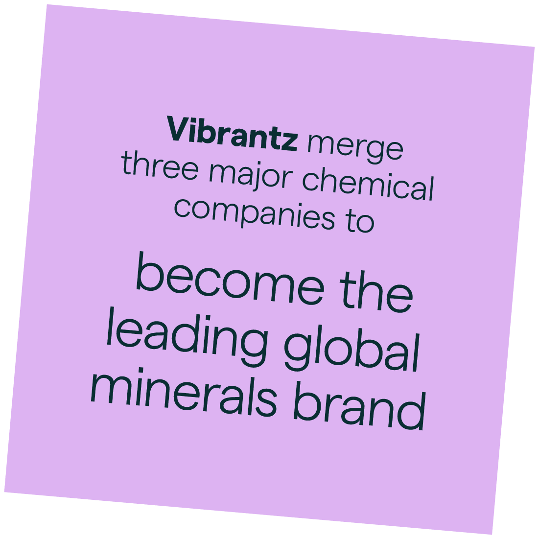 We helped Vibrantz merge three major chemical companies to become the leading global minerals brand